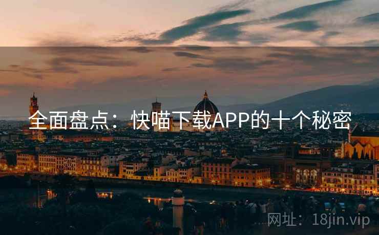 全面盘点：快喵下载APP的十个秘密
