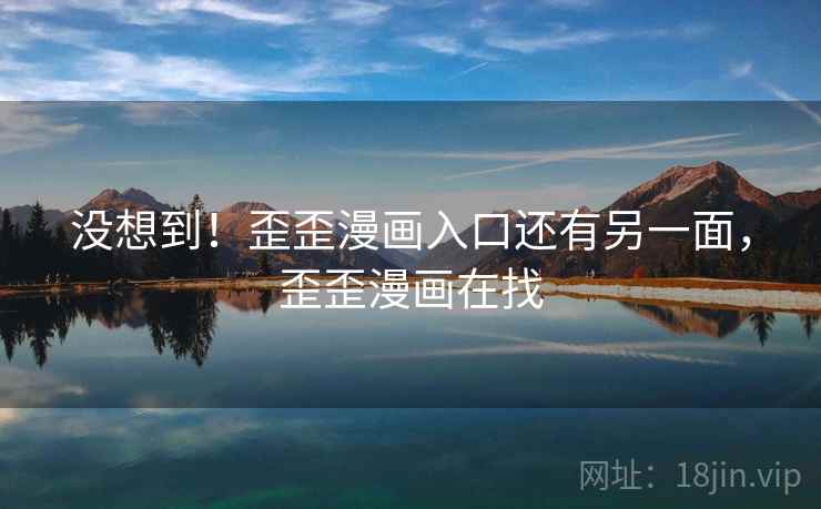 没想到！歪歪漫画入口还有另一面，歪歪漫画在找