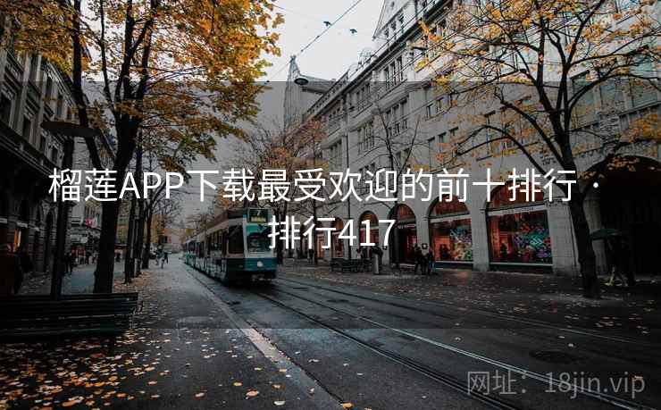 榴莲APP下载最受欢迎的前十排行 · 排行417