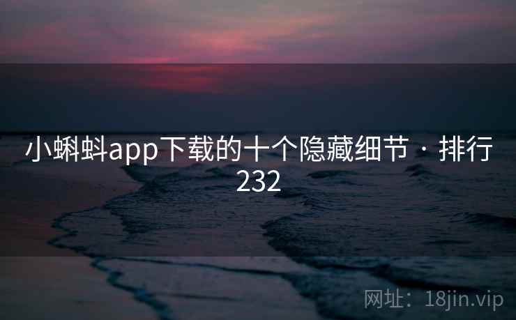 小蝌蚪app下载的十个隐藏细节 · 排行232