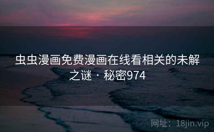 虫虫漫画免费漫画在线看相关的未解之谜 · 秘密974